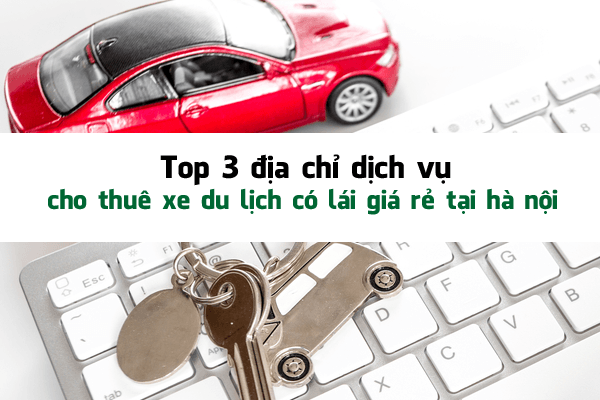 Top #3 địa chỉ cho thuê xe du lịch có lái giá rẻ tại Hà Nội