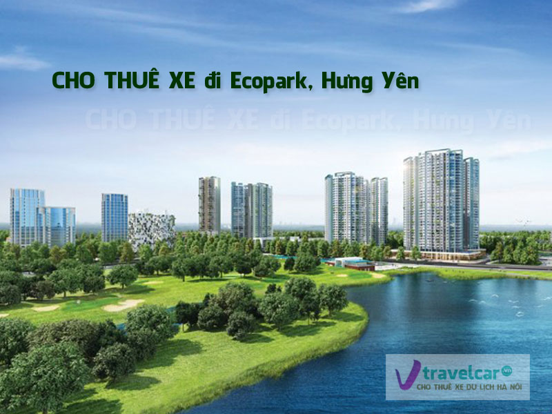 Cho thuê xe đi Ecopark 1,2,3 trọn gói 2 chiều giá rẻ